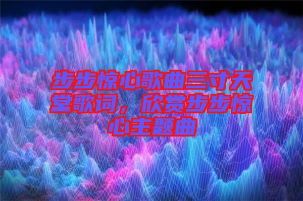 步步驚心歌曲三寸天堂歌詞，欣賞步步驚心主題曲