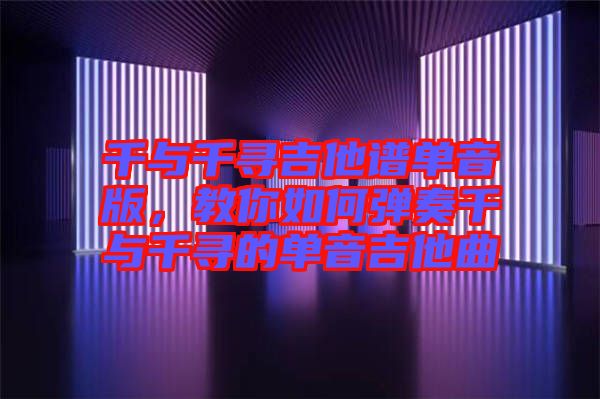 千與千尋吉他譜單音版，教你如何彈奏千與千尋的單音吉他曲