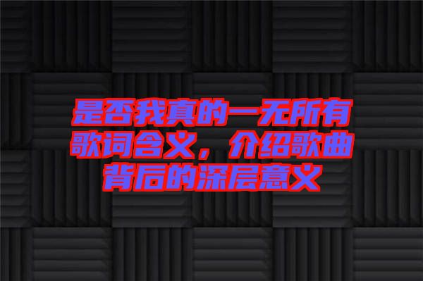 是否我真的一無所有歌詞含義，介紹歌曲背后的深層意義