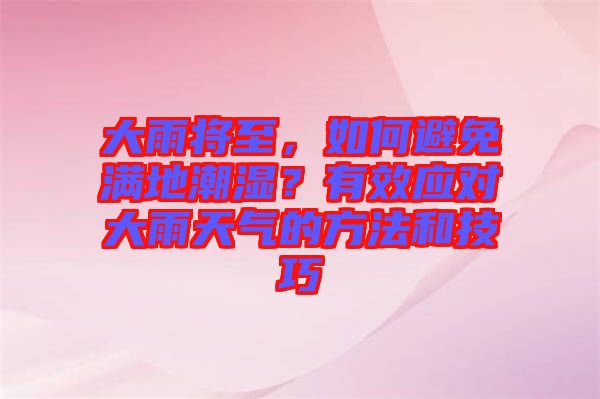 大雨將至，如何避免滿地潮濕？有效應(yīng)對大雨天氣的方法和技巧