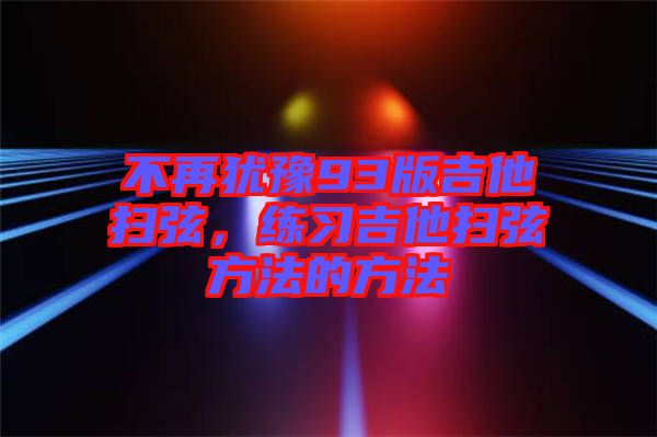 不再猶豫93版吉他掃弦，練習(xí)吉他掃弦方法的方法