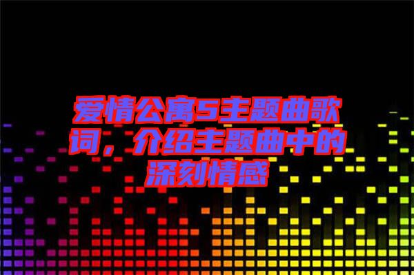 愛(ài)情公寓5主題曲歌詞，介紹主題曲中的深刻情感