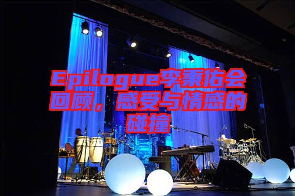 Epilogue李秉佑會回顧，感受與情感的碰撞