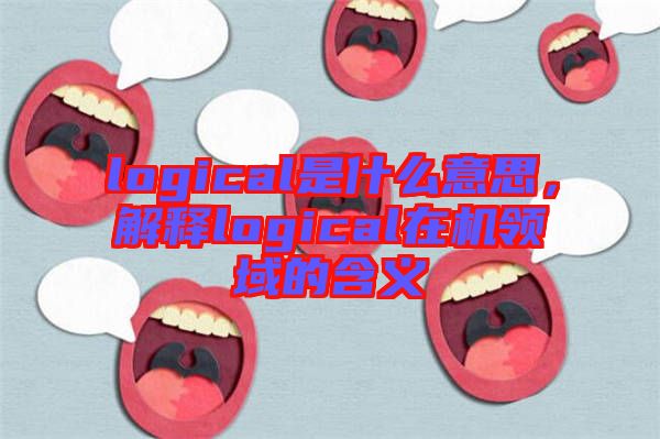 logical是什么意思，解釋logical在機領(lǐng)域的含義