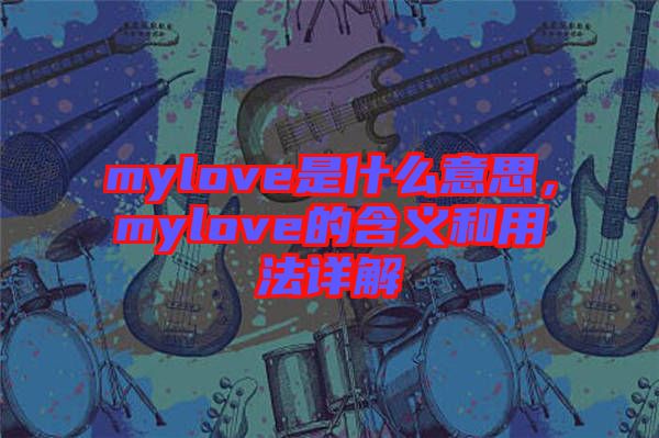 mylove是什么意思，mylove的含義和用法詳解