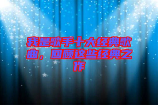 我是歌手十大經典歌曲，回顧這些經典之作