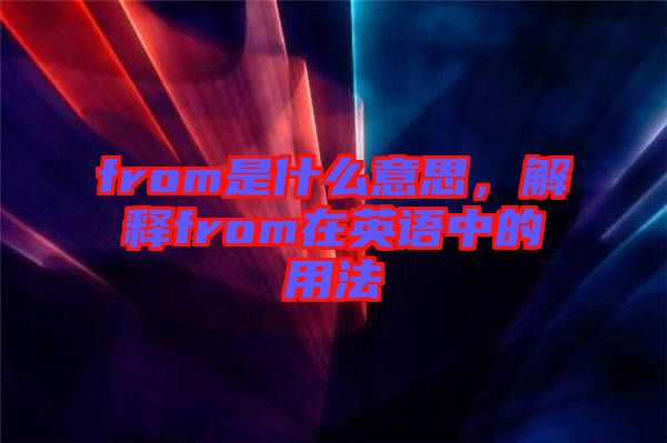 from是什么意思，解釋from在英語(yǔ)中的用法