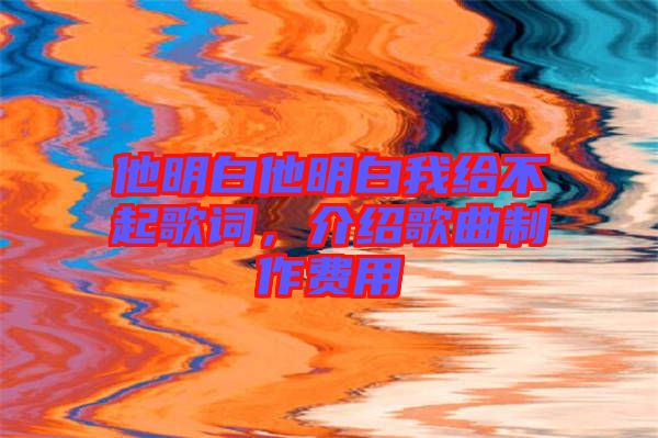 他明白他明白我給不起歌詞，介紹歌曲制作費用