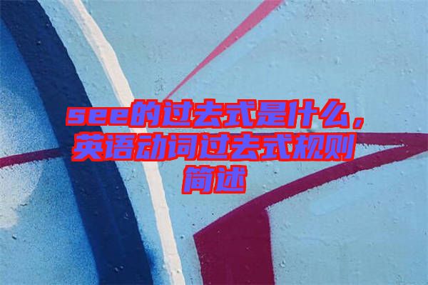 see的過去式是什么，英語動(dòng)詞過去式規(guī)則簡述