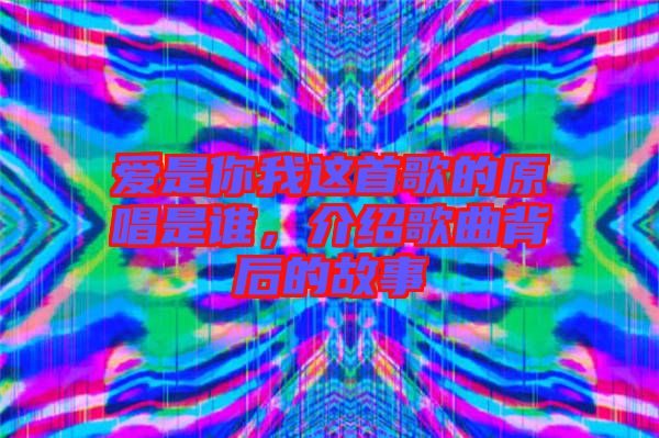 愛是你我這首歌的原唱是誰，介紹歌曲背后的故事