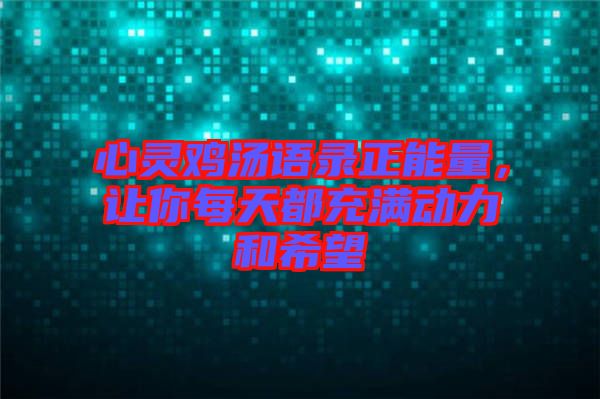 心靈雞湯語錄正能量，讓你每天都充滿動力和希望