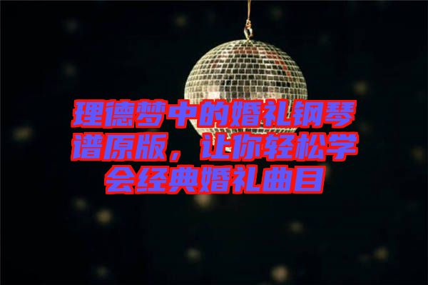 理德夢中的婚禮鋼琴譜原版，讓你輕松學會經典婚禮曲目