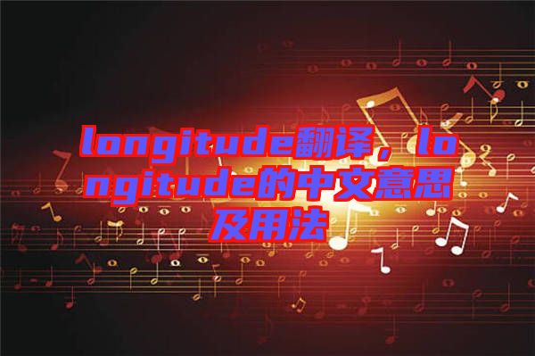 longitude翻譯，longitude的中文意思及用法