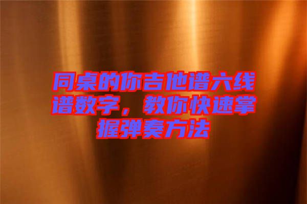 同桌的你吉他譜六線譜數(shù)字，教你快速掌握彈奏方法