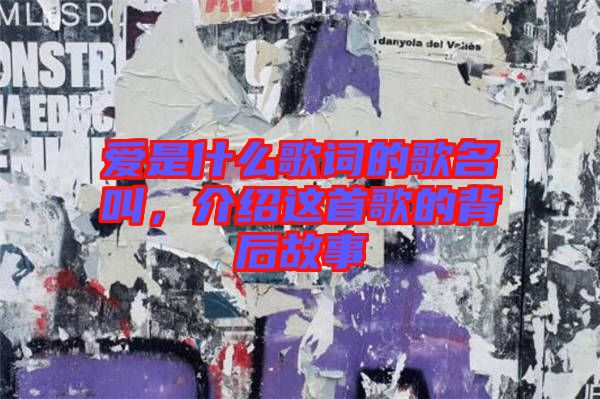 愛(ài)是什么歌詞的歌名叫，介紹這首歌的背后故事