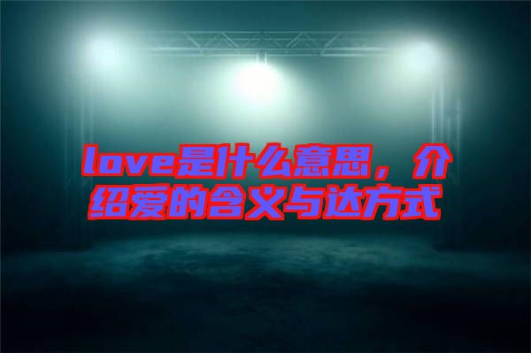 love是什么意思，介紹愛的含義與達(dá)方式