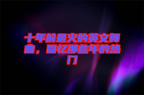 十年前最火的英文舞曲，回憶那些年的熱門