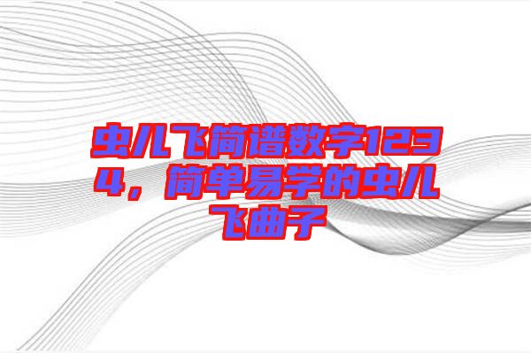 蟲兒飛簡譜數(shù)字1234，簡單易學的蟲兒飛曲子