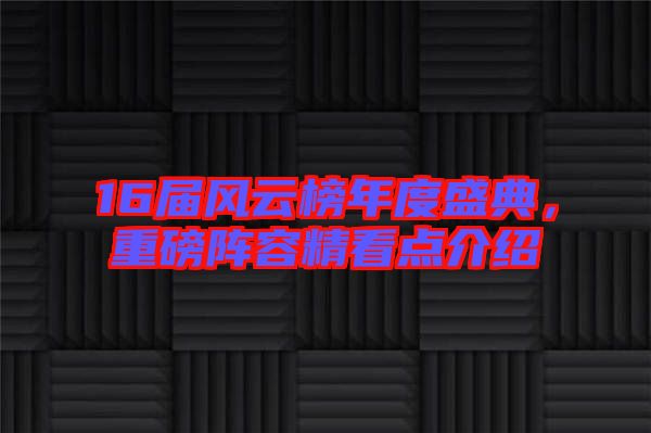 16屆風(fēng)云榜年度盛典，重磅陣容精看點介紹