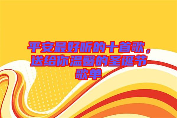 平安最好聽的十首歌，送給你溫馨的圣誕節(jié)歌單