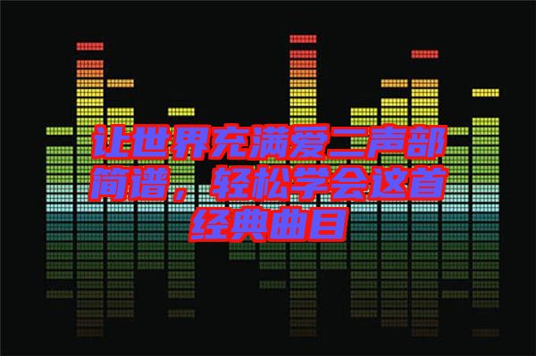 讓世界充滿愛二聲部簡譜，輕松學(xué)會(huì)這首經(jīng)典曲目