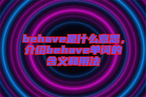 behave是什么意思，介紹behave單詞的含義和用法