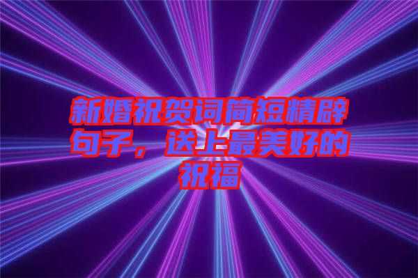 新婚祝賀詞簡短精辟句子，送上最美好的祝福