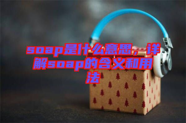 soap是什么意思，詳解soap的含義和用法