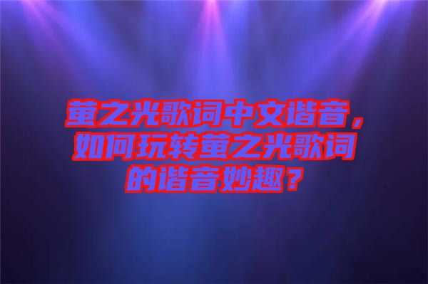 螢之光歌詞中文諧音，如何玩轉(zhuǎn)螢之光歌詞的諧音妙趣？