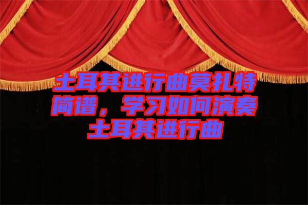 土耳其進行曲莫扎特簡譜，學習如何演奏土耳其進行曲