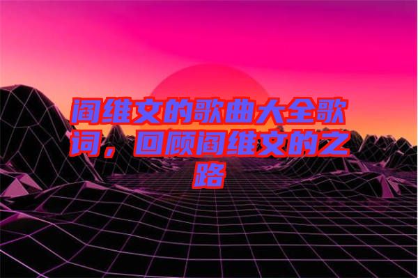 閻維文的歌曲大全歌詞，回顧閻維文的之路