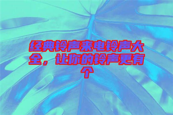 經(jīng)典鈴聲來(lái)電鈴聲大全，讓你的鈴聲更有個(gè)