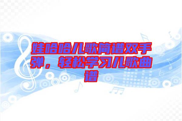 娃哈哈兒歌簡譜雙手彈，輕松學(xué)習(xí)兒歌曲譜