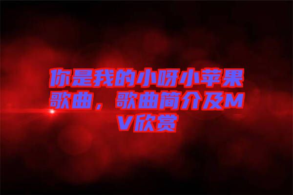 你是我的小呀小蘋果歌曲，歌曲簡介及MV欣賞