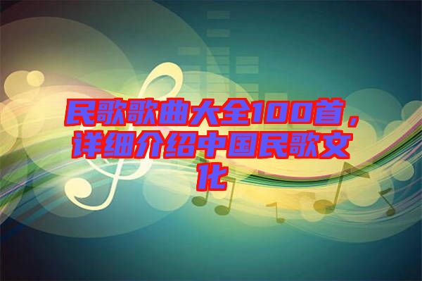 民歌歌曲大全100首，詳細(xì)介紹中國(guó)民歌文化