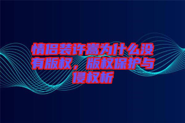 情侶裝許嵩為什么沒有版權，版權保護與侵權析