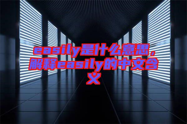 easily是什么意思，解釋easily的中文含義