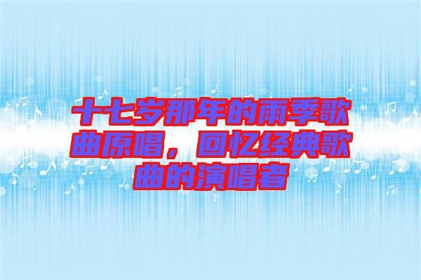 十七歲那年的雨季歌曲原唱，回憶經(jīng)典歌曲的演唱者