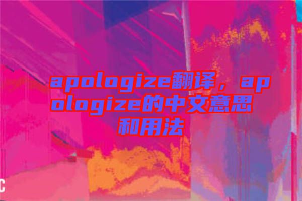 apologize翻譯，apologize的中文意思和用法