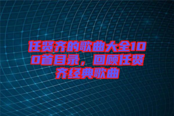 任賢齊的歌曲大全100首目錄，回顧任賢齊經(jīng)典歌曲