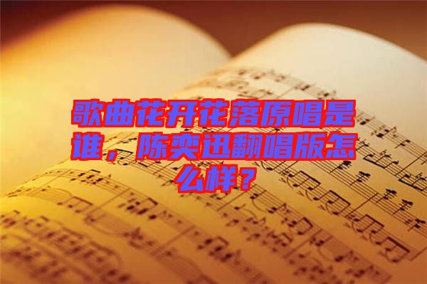 歌曲花開花落原唱是誰，陳奕迅翻唱版怎么樣？