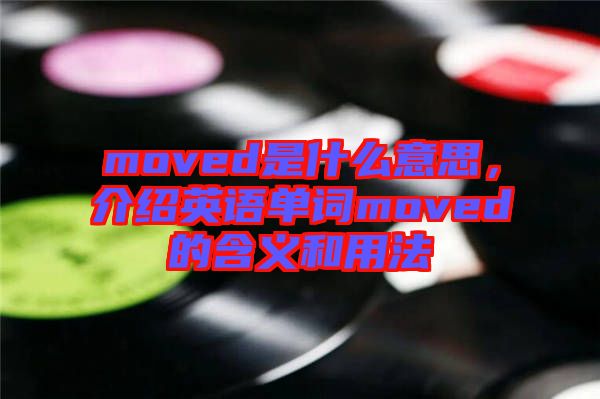 moved是什么意思，介紹英語單詞moved的含義和用法