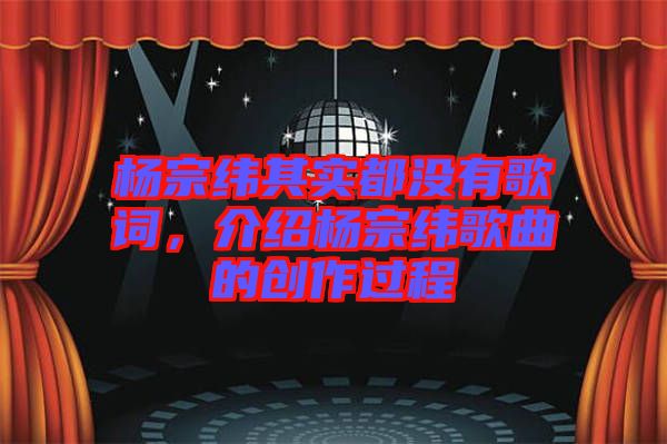 楊宗緯其實都沒有歌詞，介紹楊宗緯歌曲的創(chuàng)作過程