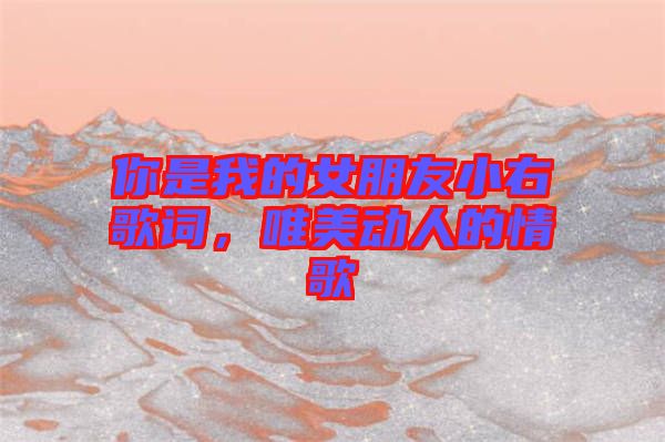 你是我的女朋友小右歌詞，唯美動人的情歌