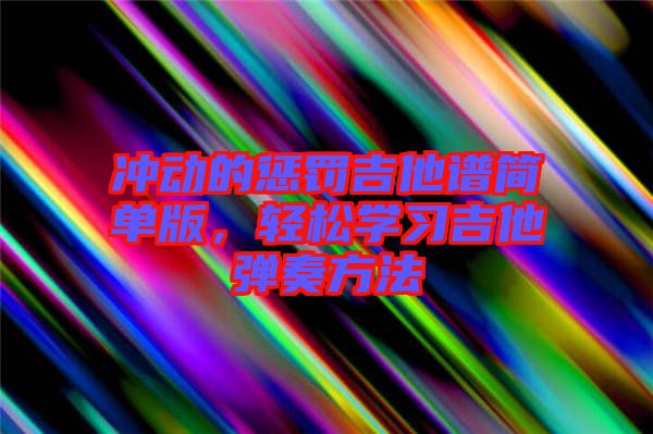 沖動的懲罰吉他譜簡單版，輕松學(xué)習(xí)吉他彈奏方法