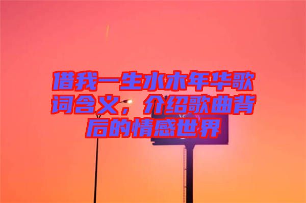 借我一生水木年華歌詞含義，介紹歌曲背后的情感世界