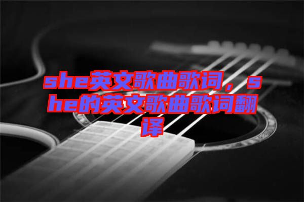 she英文歌曲歌詞，she的英文歌曲歌詞翻譯