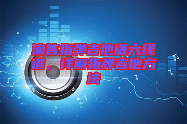 滴答指彈吉他譜六線譜，詳解指彈吉他方法