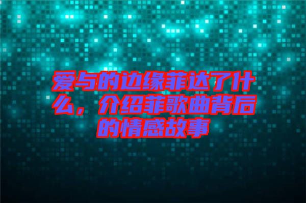 愛與的邊緣菲達了什么，介紹菲歌曲背后的情感故事