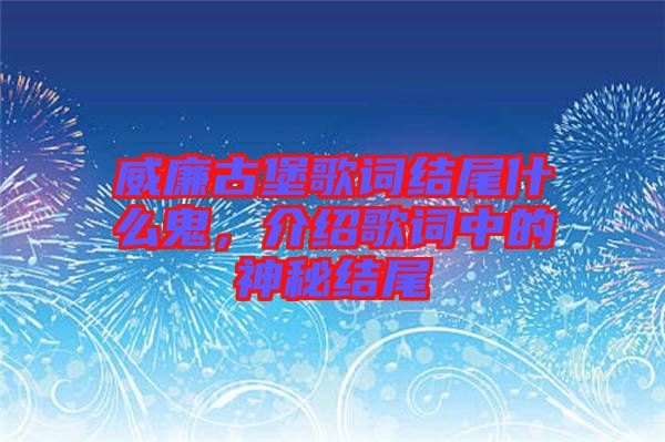 威廉古堡歌詞結(jié)尾什么鬼，介紹歌詞中的神秘結(jié)尾